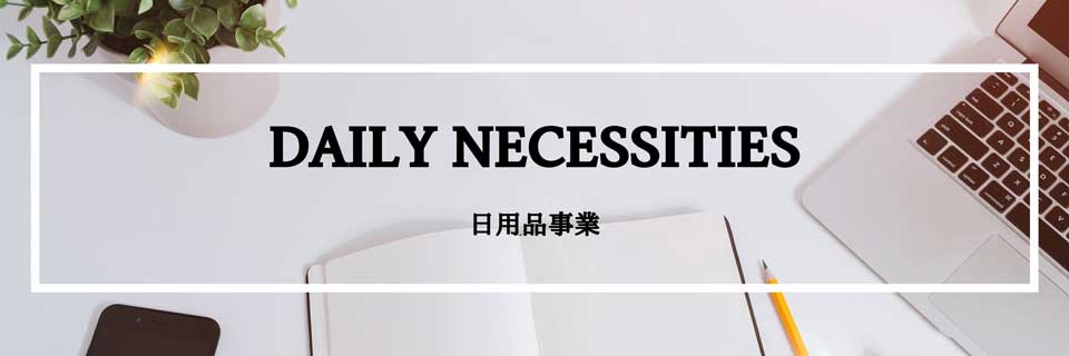 DAILY NECESSITIES[日用品事業]